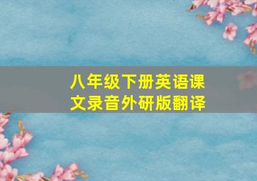 八年级下册英语课文录音外研版翻译