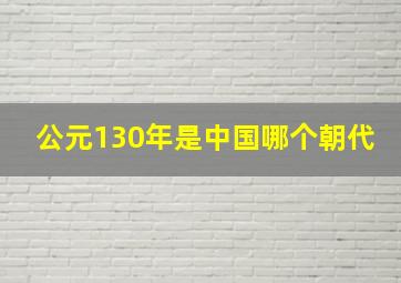 公元130年是中国哪个朝代