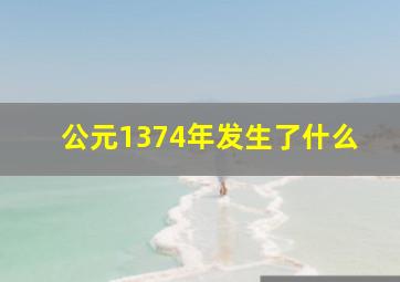 公元1374年发生了什么