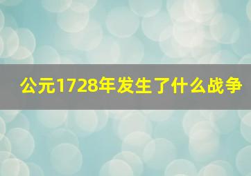 公元1728年发生了什么战争