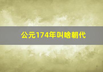 公元174年叫啥朝代