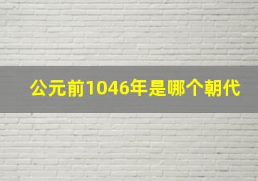 公元前1046年是哪个朝代