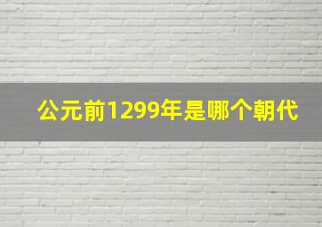 公元前1299年是哪个朝代