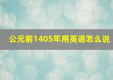 公元前1405年用英语怎么说