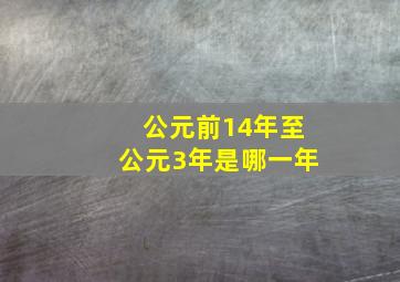 公元前14年至公元3年是哪一年