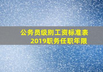 公务员级别工资标准表2019职务任职年限