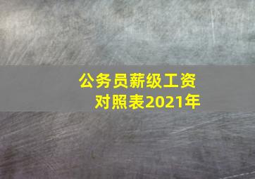 公务员薪级工资对照表2021年