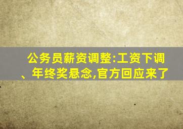 公务员薪资调整:工资下调、年终奖悬念,官方回应来了