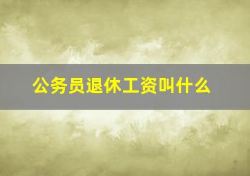 公务员退休工资叫什么