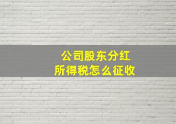 公司股东分红所得税怎么征收