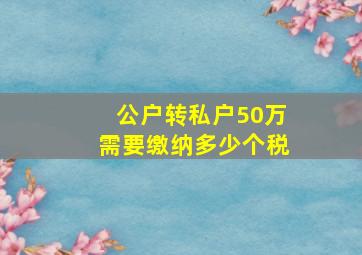 公户转私户50万需要缴纳多少个税