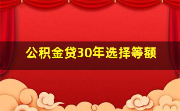 公积金贷30年选择等额