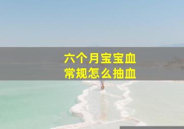 六个月宝宝血常规怎么抽血