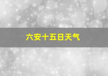 六安十五日天气