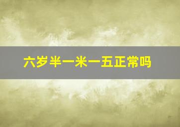 六岁半一米一五正常吗