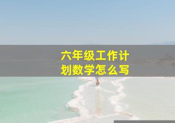 六年级工作计划数学怎么写