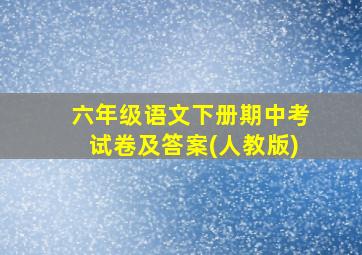 六年级语文下册期中考试卷及答案(人教版)