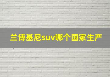 兰博基尼suv哪个国家生产