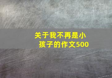 关于我不再是小孩子的作文500