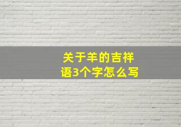 关于羊的吉祥语3个字怎么写