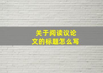 关于阅读议论文的标题怎么写