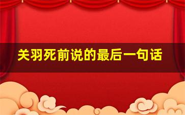 关羽死前说的最后一句话