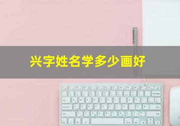 兴字姓名学多少画好