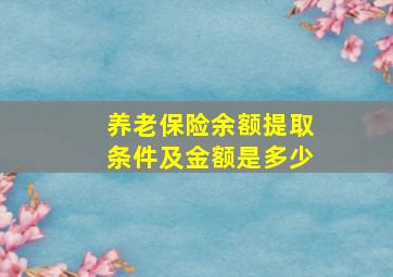 养老保险余额提取条件及金额是多少