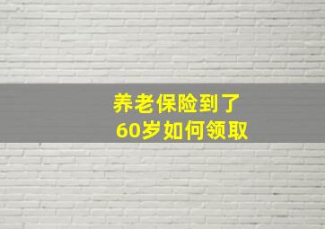 养老保险到了60岁如何领取