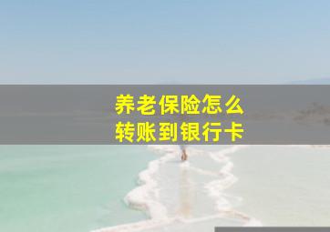 养老保险怎么转账到银行卡