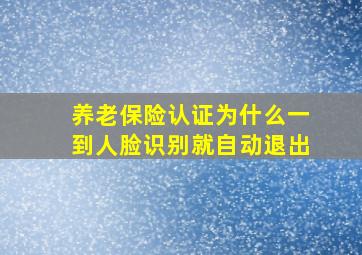 养老保险认证为什么一到人脸识别就自动退出