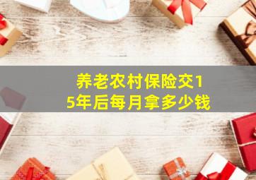 养老农村保险交15年后每月拿多少钱