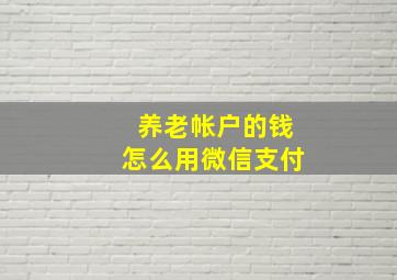 养老帐户的钱怎么用微信支付