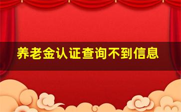 养老金认证查询不到信息