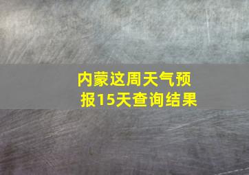 内蒙这周天气预报15天查询结果