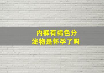 内裤有褐色分泌物是怀孕了吗