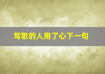 写歌的人用了心下一句