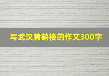 写武汉黄鹤楼的作文300字