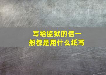 写给监狱的信一般都是用什么纸写