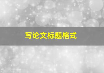 写论文标题格式