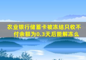 农业银行储蓄卡被冻结只收不付余额为0.3天后能解冻么