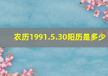 农历1991.5.30阳历是多少