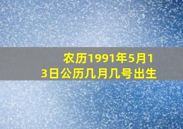 农历1991年5月13日公历几月几号出生