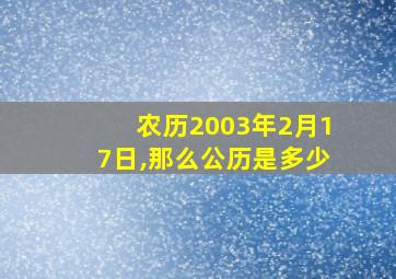 农历2003年2月17日,那么公历是多少