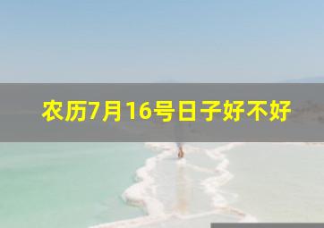 农历7月16号日子好不好