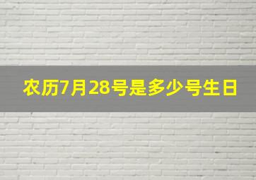 农历7月28号是多少号生日