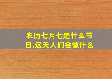 农历七月七是什么节日,这天人们会做什么