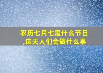 农历七月七是什么节日,这天人们会做什么事