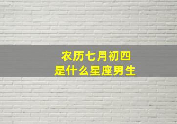 农历七月初四是什么星座男生