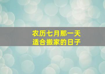 农历七月那一天适合搬家的日子